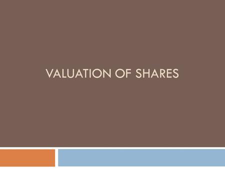 VALUATION OF SHARES. Need For Valuation of Shares 1. At the time of amalgamation and absorption. 2. When unquoted shares are to be bought or sold. 3.