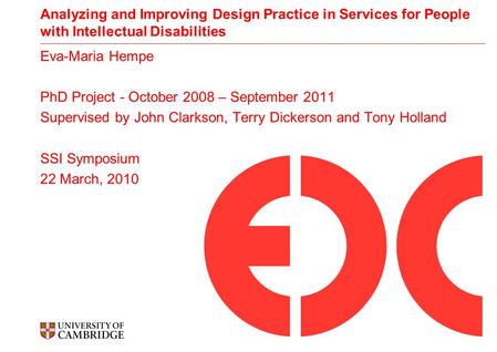 Analyzing and Improving Design Practice in Services for People with Intellectual Disabilities Eva-Maria Hempe PhD Project - October 2008 – September 2011.