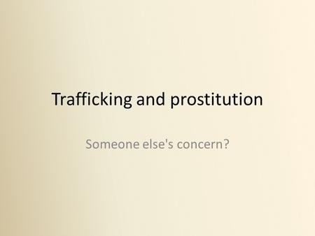 Trafficking and prostitution Someone else's concern?