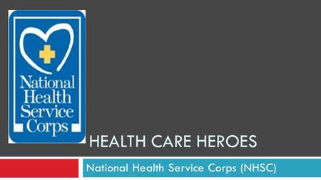 National Health Service Corps (NHSC) HEALTH CARE HEROES.
