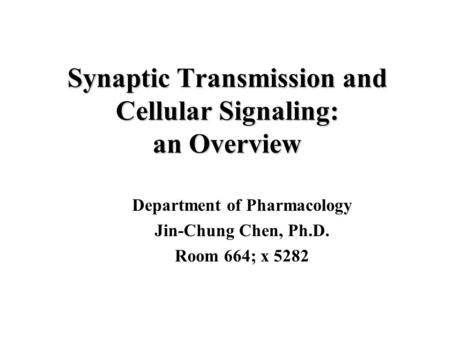 Synaptic Transmission and Cellular Signaling: an Overview Department of Pharmacology Jin-Chung Chen, Ph.D. Room 664; x 5282.