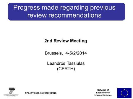 Network of Excellence in Internet Science FP7-ICT-2011.1.6-288021 EINS Progress made regarding previous review recommendations 2nd Review Meeting Leandros.