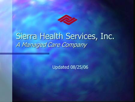 Sierra Health Services, Inc. A Managed Care Company Updated 08/25/06.