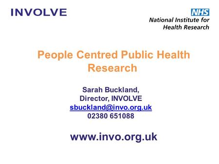 Sarah Buckland, Director, INVOLVE 02380 651088 People Centred Public Health Research