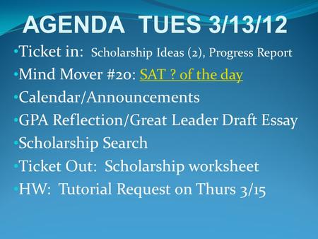 Ticket in: Scholarship Ideas (2), Progress Report Mind Mover #20: SAT ? of the day SAT ? of the day Calendar/Announcements GPA Reflection/Great Leader.