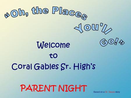 Based on a Dr. Seuss story Welcome to Coral Gables Sr. High’s PARENT NIGHT.
