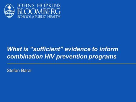 What is “sufficient” evidence to inform combination HIV prevention programs Stefan Baral.