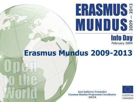 Erasmus Mundus 2009-2013 José Gutiérrez Fernández Erasmus Mundus Programme Coordinator EACEA.
