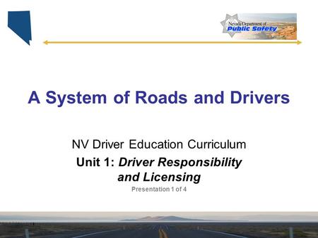 A System of Roads and Drivers NV Driver Education Curriculum Unit 1: Driver Responsibility and Licensing Presentation 1 of 4.