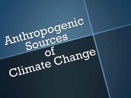 Anthropogenic Sources of Climate Change. Major Anthropogenic Sources CO 2 CO 2 Aerosols Aerosols Cement manufacturing Cement manufacturing Land use Land.