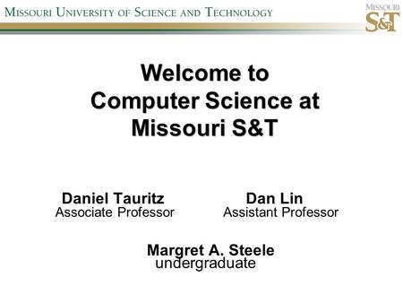 Welcome to Computer Science at Missouri S&T Daniel TauritzDan Lin Associate Professor Assistant Professor Margret A. Steele undergraduate.