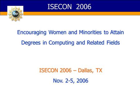 ISECON 2006 Encouraging Women and Minorities to Attain Degrees in Computing and Related Fields ISECON 2006 – Dallas, TX Nov. 2-5, 2006.
