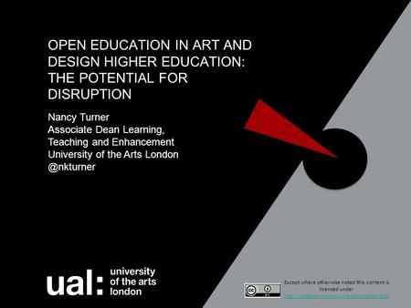 OPEN EDUCATION IN ART AND DESIGN HIGHER EDUCATION: THE POTENTIAL FOR DISRUPTION Nancy Turner Associate Dean Learning, Teaching and Enhancement University.