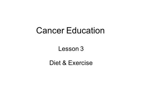 Cancer Education Lesson 3 Diet & Exercise. Learning Objectives slide 2 How to keep healthy and what influences health….