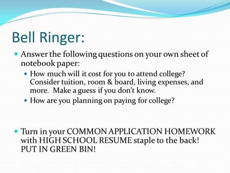 Bell Ringer: Answer the following questions on your own sheet of notebook paper: How much will it cost for you to attend college? Consider tuition, room.