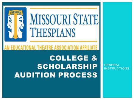 GENERAL INSTRUCTIONS COLLEGE & SCHOLARSHIP AUDITION PROCESS.