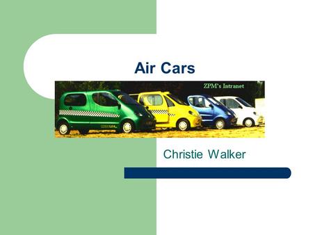 Air Cars Christie Walker. Outline What an air car is Who invented them How they work Recharging compressed air Advantages / disadvantages Models available.