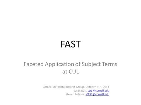 Cornell Metadata Interest Group, October 31 st, 2014 Sarah Ross Steven Folsom, FAST.