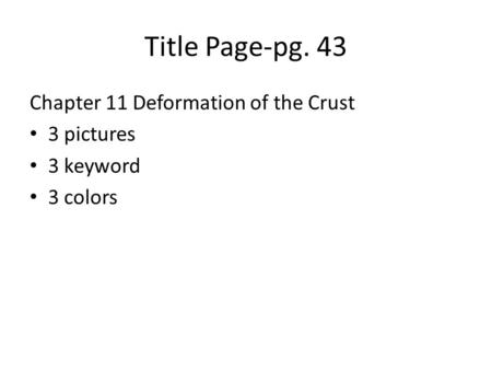 Title Page-pg. 43 Chapter 11 Deformation of the Crust 3 pictures 3 keyword 3 colors.