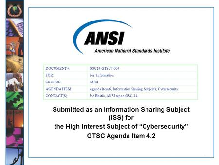 1 Submitted as an Information Sharing Subject (ISS) for the High Interest Subject of “Cybersecurity” GTSC Agenda Item 4.2 DOCUMENT #:GSC14-GTSC7-004 FOR:For.