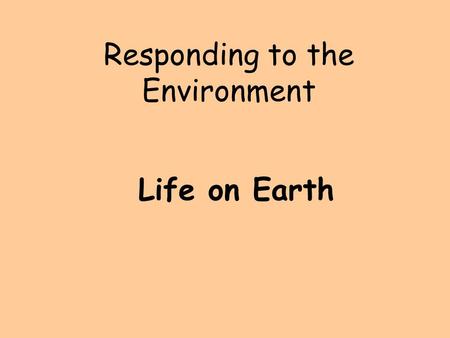 Responding to the Environment Life on Earth. Target – Classify behaviours I can classify behaviours as innate or learned. I can suggest the survival value.