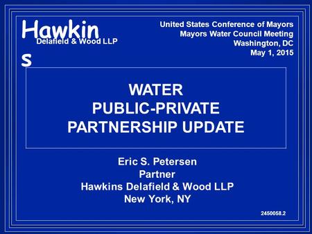 Eric S. Petersen Partner Hawkins Delafield & Wood LLP New York, NY 2450058.2 United States Conference of Mayors Mayors Water Council Meeting Washington,