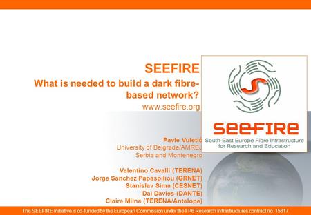 Www.seefire.org SEEFIRE The SEEFIRE initiative is co-funded by the European Commission under the FP6 Research Infrastructures contract no. 15817 What is.