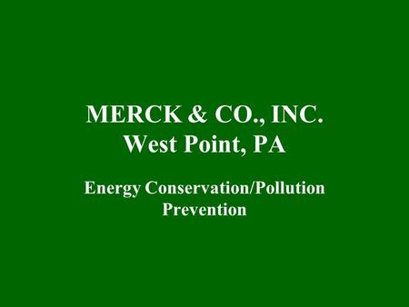 MERCK & CO., INC. West Point, PA Energy Conservation/Pollution Prevention.