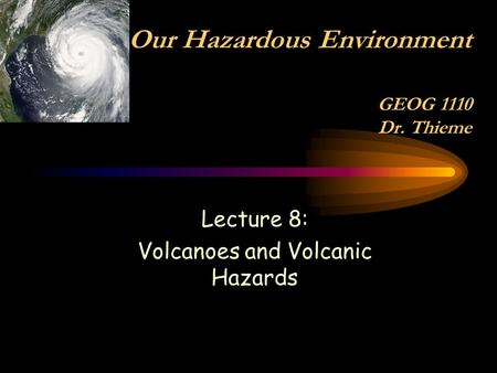 Our Hazardous Environment GEOG 1110 Dr. Thieme
