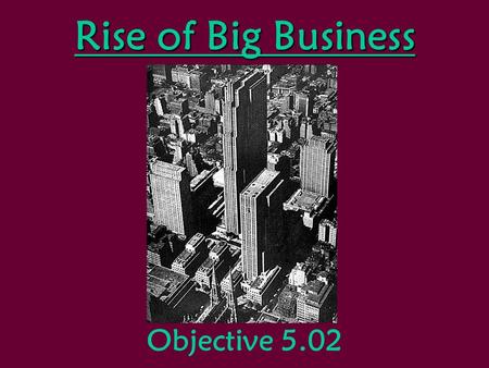 Rise of Big Business Objective 5.02. Monopolies and Trusts Late 1800s—Americans become suspicious of large corporationsLate 1800s—Americans become suspicious.