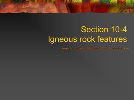 Section 10-4 Igneous rock features. Batholith Large intrusive rock body Hundreds kilometers wide Magma cools underground Old magma chamber.