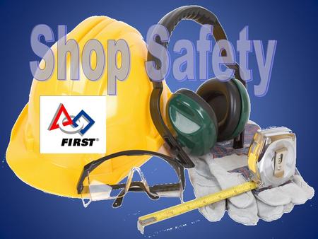 Always wear SAFETY GOGGLES in the shop. Do not operate any machine unless authorized to do so and properly trained on it. Use the proper tool for the.