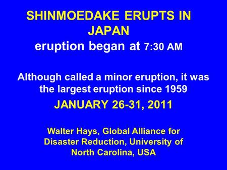 SHINMOEDAKE ERUPTS IN JAPAN eruption began at 7:30 AM Although called a minor eruption, it was the largest eruption since 1959 JANUARY 26-31, 2011 Walter.