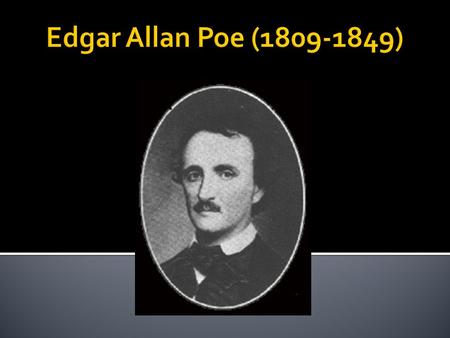  Determining the facts of Poe’s life has proved difficult, as lurid legend became entwined with fact even before he died.  Some of these legends were.