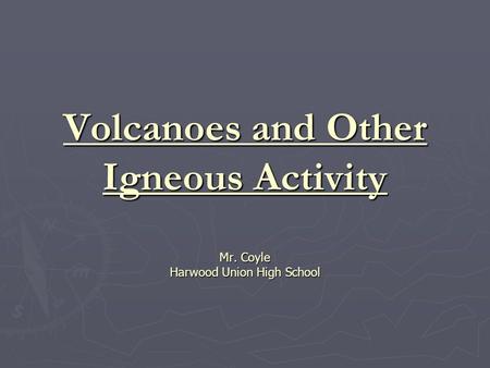 Volcanoes and Other Igneous Activity Mr. Coyle Harwood Union High School.