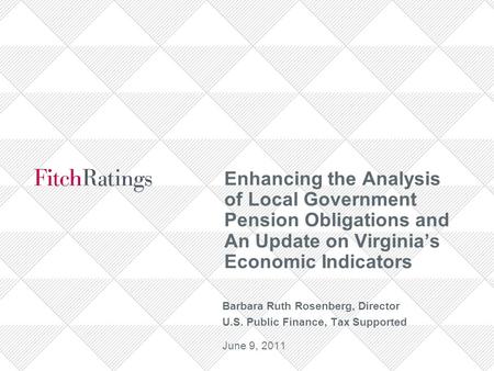 Enhancing the Analysis of Local Government Pension Obligations and An Update on Virginia’s Economic Indicators Barbara Ruth Rosenberg, Director U.S. Public.
