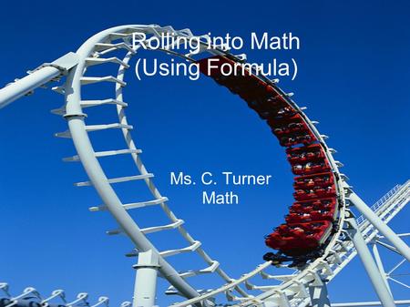 Rolling into Math (Using Formula) Ms. C. Turner Math.