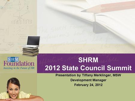 SHRM 2012 State Council Summit Presentation by Tiffany Merklinger, MSW Development Manager February 24, 2012.