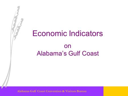 Alabama Gulf Coast Convention & Visitors Bureau Economic Indicators on Alabama’s Gulf Coast.
