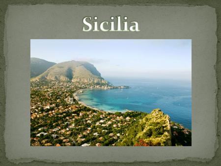 Sicily is in the south of Italy. It is the largest island in the Mediterranean Sea. It is home to about 5 million people. The capital of Sicily is Palermo.