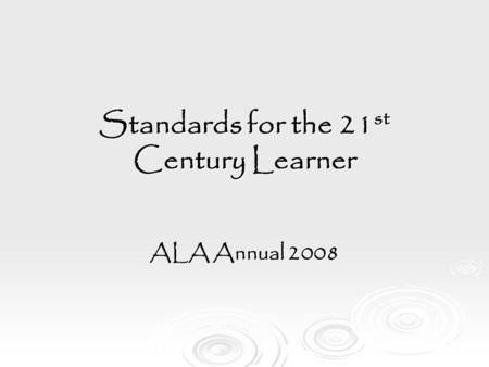 Standards for the 21 st Century Learner ALA Annual 2008.