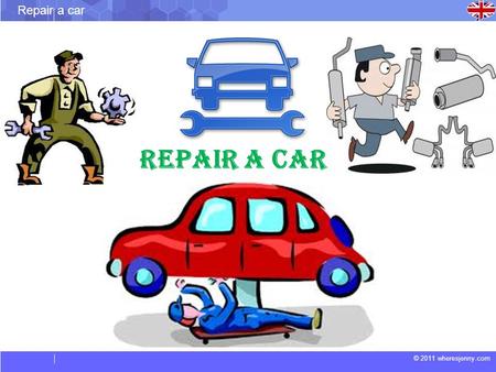 © 2011 wheresjenny.com Repair a car. © 2011 wheresjenny.com Repair a car Teachers guide to lead a session This is a new way of taking a session: 1.The.
