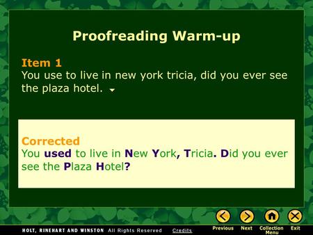 Proofreading Warm-up Item 1 You use to live in new york tricia, did you ever see the plaza hotel. Corrected You used to live in New York, Tricia. Did you.