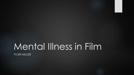Mental Illness in Film TYLER MILLER. Introduction  It is quite a bold move to tackle a serious issue within a film, it is done a lot in the industry.