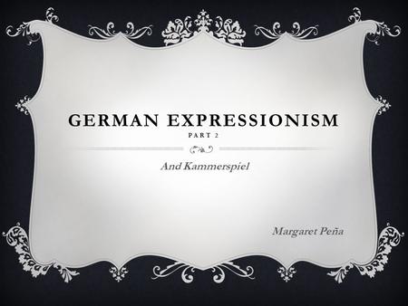GERMAN EXPRESSIONISM PART 2 And Kammerspiel Margaret Peña.