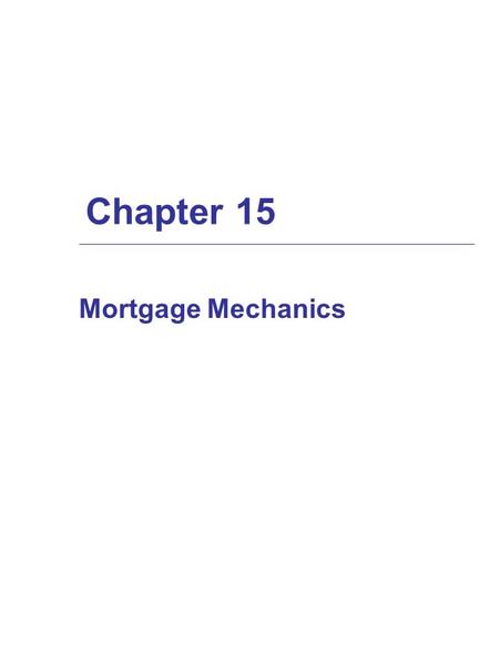 Chapter 15 Mortgage Mechanics. Interest-Only vs. Amortizing Loans  In interest-only loans, the borrower makes periodic payments of interest, then pays.