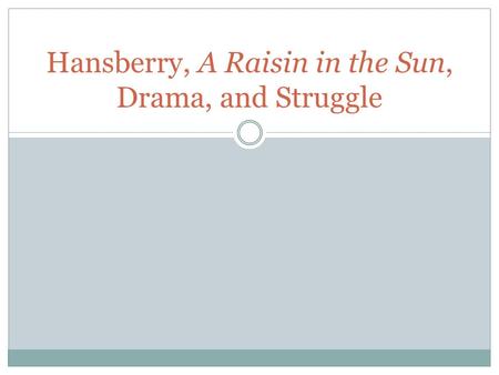 Hansberry, A Raisin in the Sun, Drama, and Struggle.