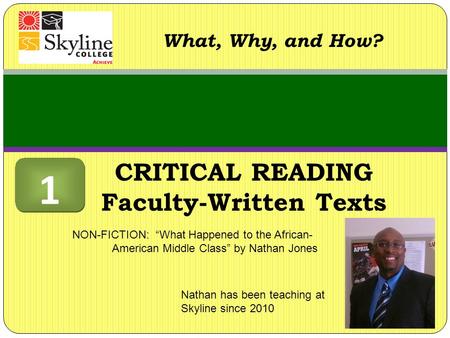 CRITICAL READING Faculty-Written Texts What, Why, and How? Nathan has been teaching at Skyline since 2010 NON-FICTION: “What Happened to the African- American.