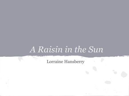 A Raisin in the Sun Lorraine Hansberry. About the author... Deeply committed to the black struggle for equality and human rights, Lorraine Hansberry's.