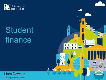 Liam Dowson 13 September 2015 Student finance. The costs of university Tuition fees Universities are able to charge up to £9,000 per year Can charge less.